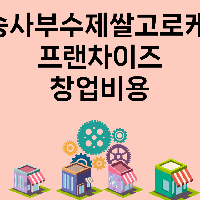 송사부수제쌀고로케_창업비용_평균매출_가맹비_보증금_점포수