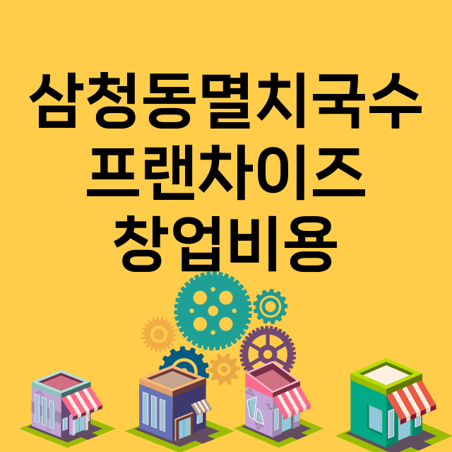 삼청동멸치국수_창업비용_평균매출_가맹비_보증금_점포수