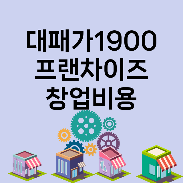 대패가1900_창업비용_평균매출_가맹비_보증금_점포수