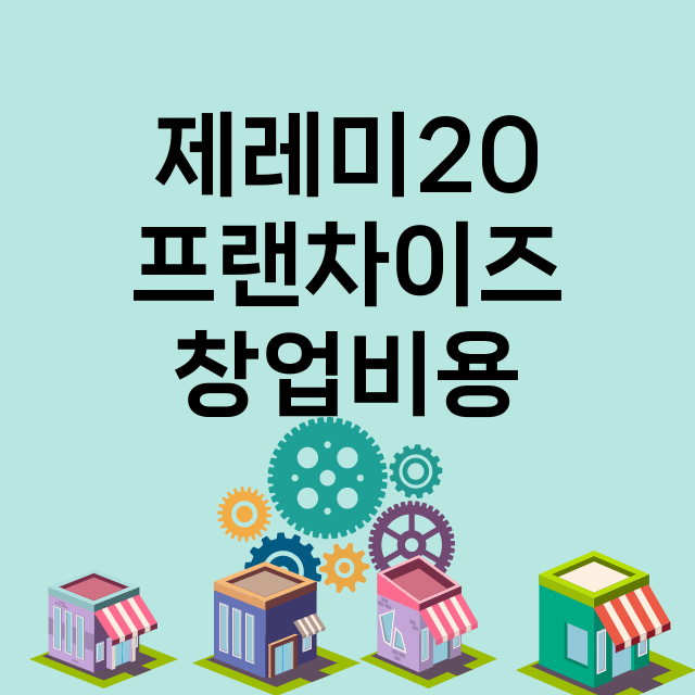 제레미20_창업비용_평균매출_가맹비_보증금_점포수