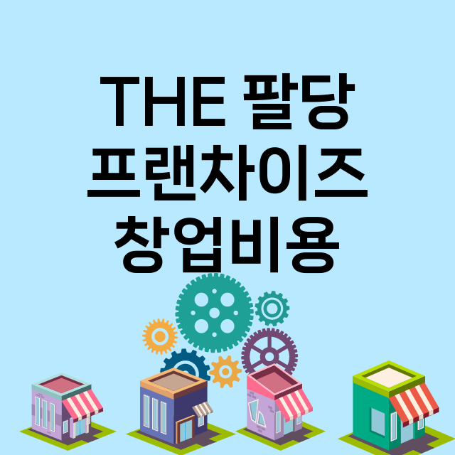 THE 팔당_창업비용_평균매출_가맹비_보증금_점포수