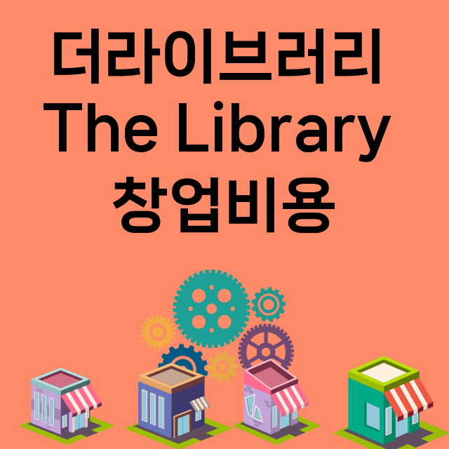 더라이브러리 The Library_창업비용_평균매출_가맹비_보증금_점포수