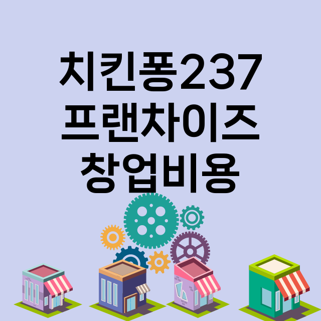 치킨퐁237_창업비용_평균매출_가맹비_보증금_점포수