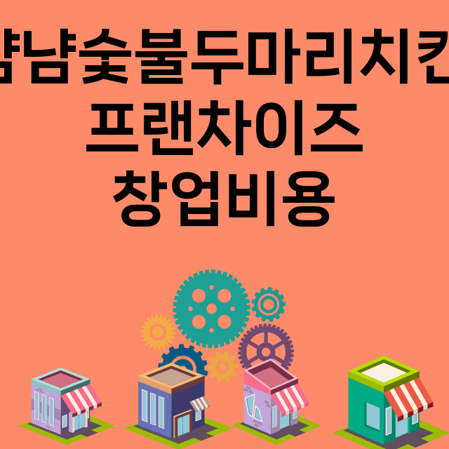 냠냠숯불두마리치킨_창업비용_평균매출_가맹비_보증금_점포수