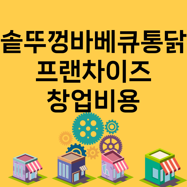 솥뚜껑바베큐통닭_창업비용_평균매출_가맹비_보증금_점포수