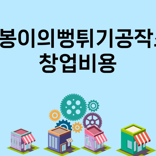 튀봉이의뻥튀기공작소_창업비용_평균매출_가맹비_보증금_점포수