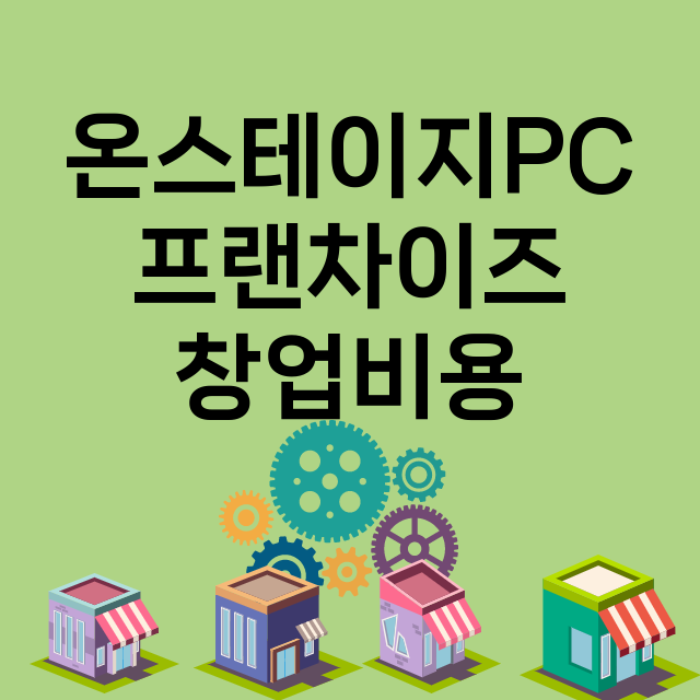 온스테이지PC_창업비용_평균매출_가맹비_보증금_점포수