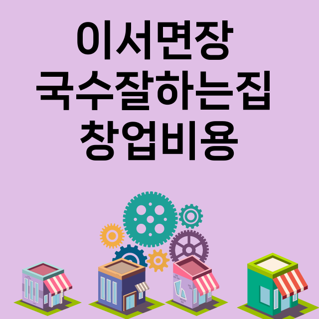 이서면장 국수잘하는집_창업비용_평균매출_가맹비_보증금_점포수