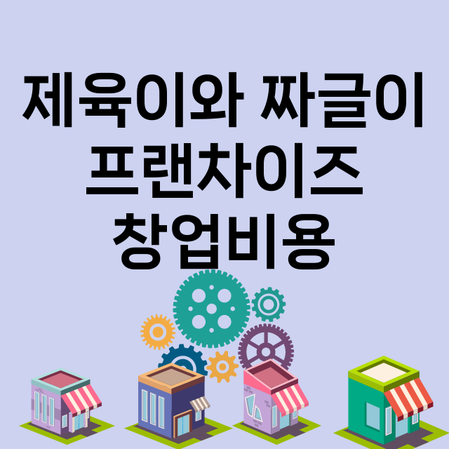 제육이와 짜글이_창업비용_평균매출_가맹비_보증금_점포수