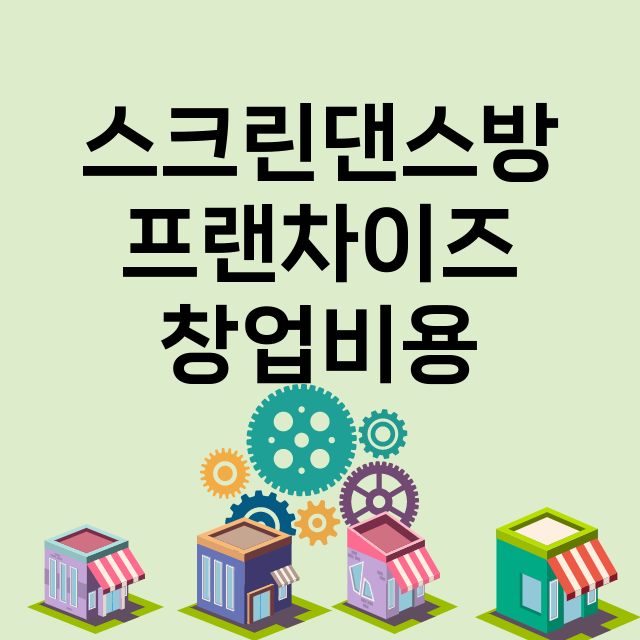 스크린댄스방_창업비용_평균매출_가맹비_보증금_점포수