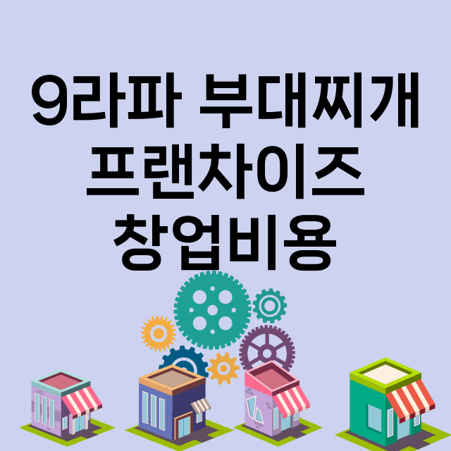 9라파 부대찌개_창업비용_평균매출_가맹비_보증금_점포수