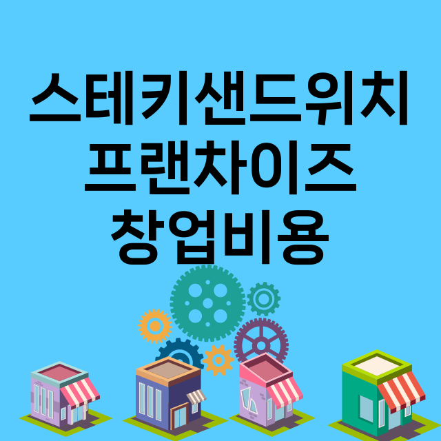 스테키샌드위치_창업비용_평균매출_가맹비_보증금_점포수