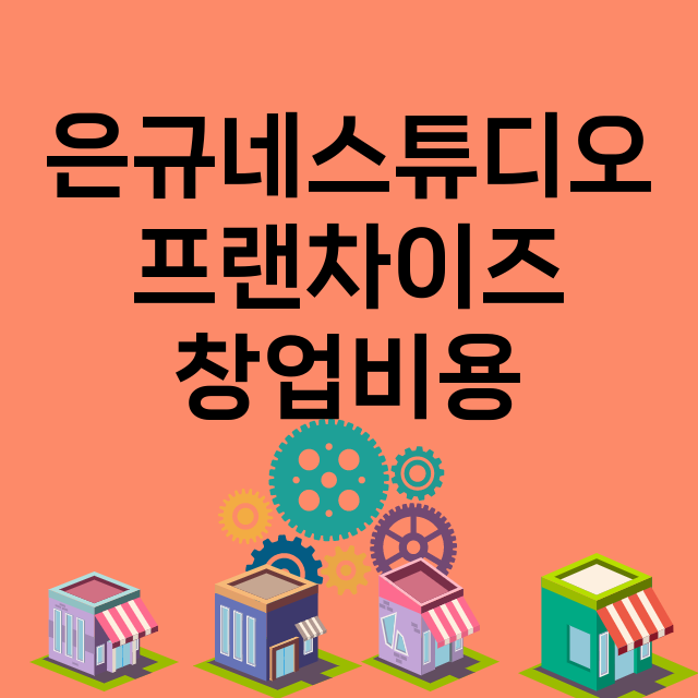 은규네스튜디오_창업비용_평균매출_가맹비_보증금_점포수