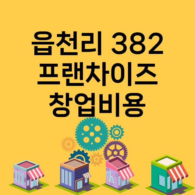 읍천리 382_창업비용_평균매출_가맹비_보증금_점포수