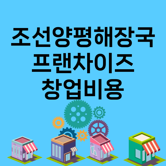 조선양평해장국_창업비용_평균매출_가맹비_보증금_점포수