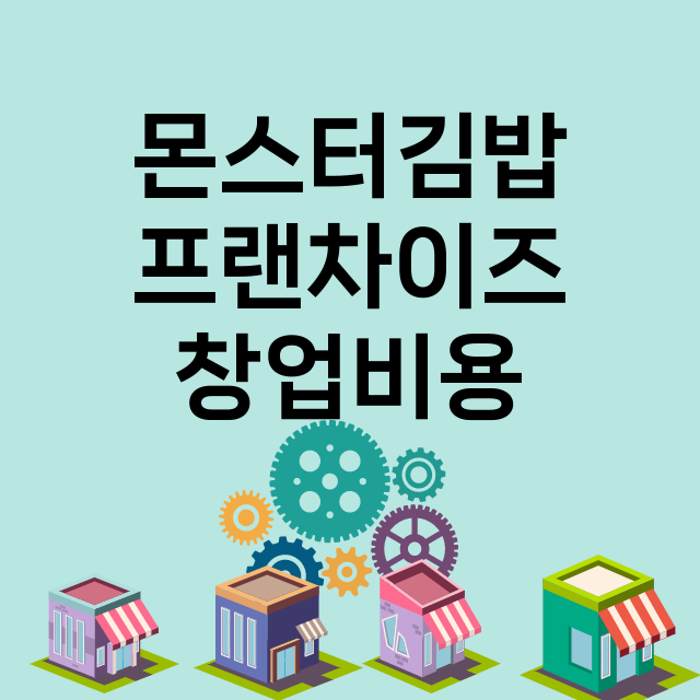 몬스터김밥_창업비용_평균매출_가맹비_보증금_점포수