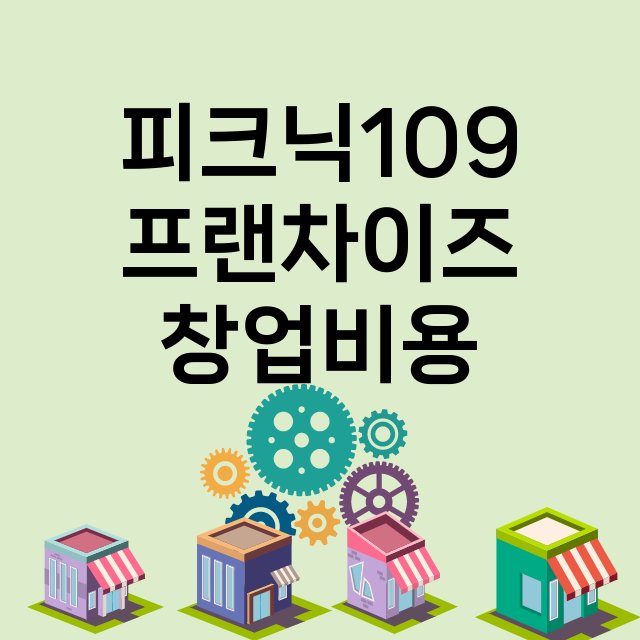 피크닉109_창업비용_평균매출_가맹비_보증금_점포수