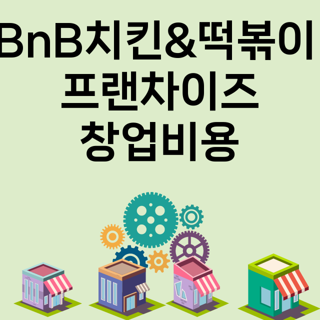 BnB치킨&떡볶이_창업비용_평균매출_가맹비_보증금_점포수