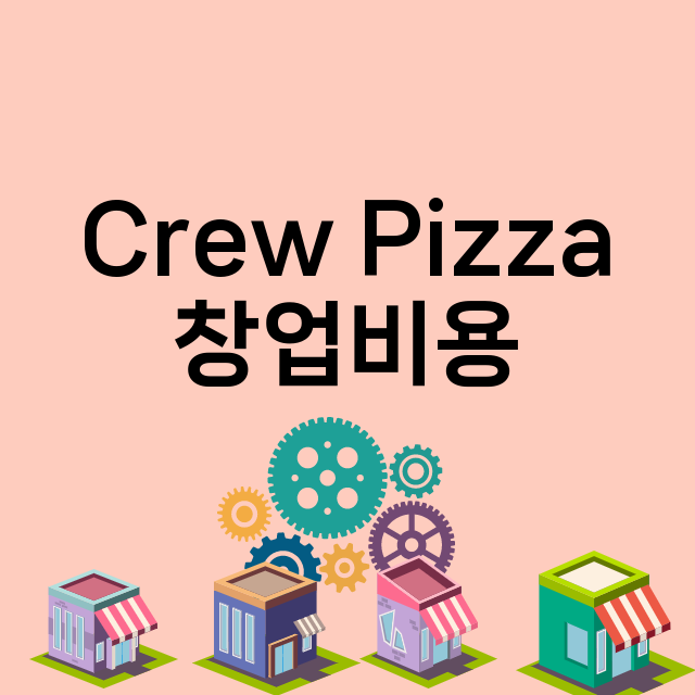 Crew Pizza_창업비용_평균매출_가맹비_보증금_점포수