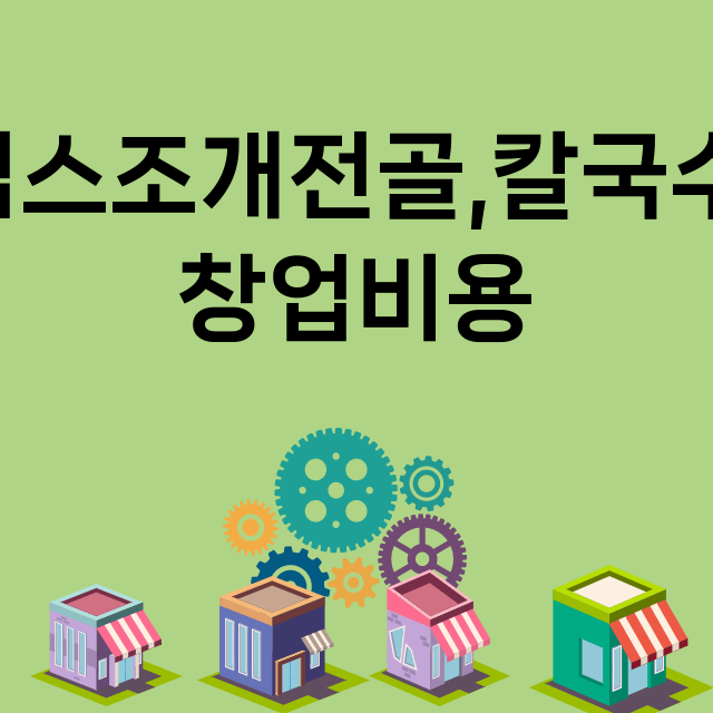 심스조개전골,칼국수_창업비용_평균매출_가맹비_보증금_점포수