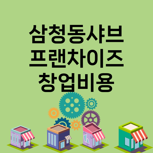 삼청동샤브_창업비용_평균매출_가맹비_보증금_점포수