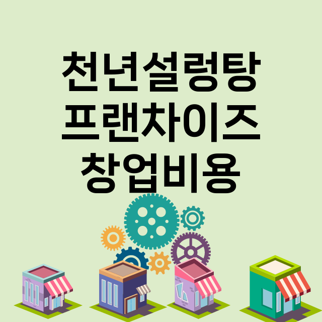 천년설렁탕_창업비용_평균매출_가맹비_보증금_점포수