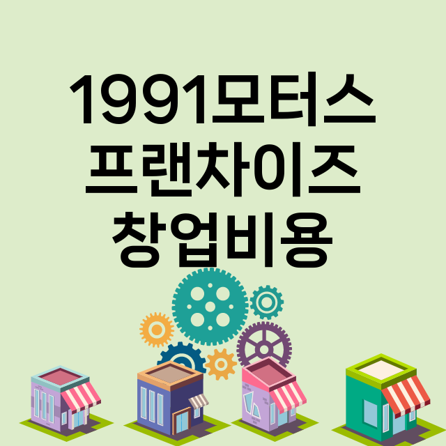 1991모터스_창업비용_평균매출_가맹비_보증금_점포수