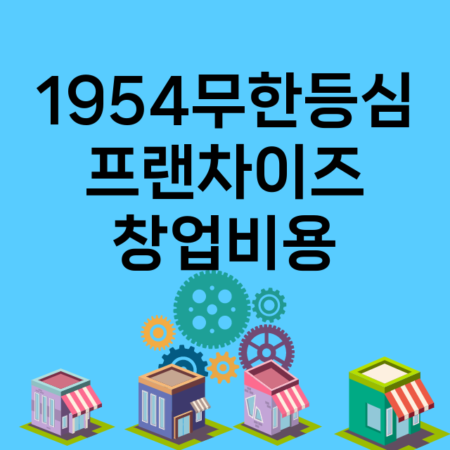 1954무한등심_창업비용_평균매출_가맹비_보증금_점포수