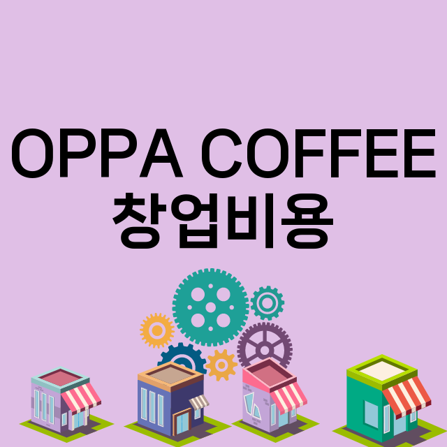 OPPA COFFEE_창업비용_평균매출_가맹비_보증금_점포수