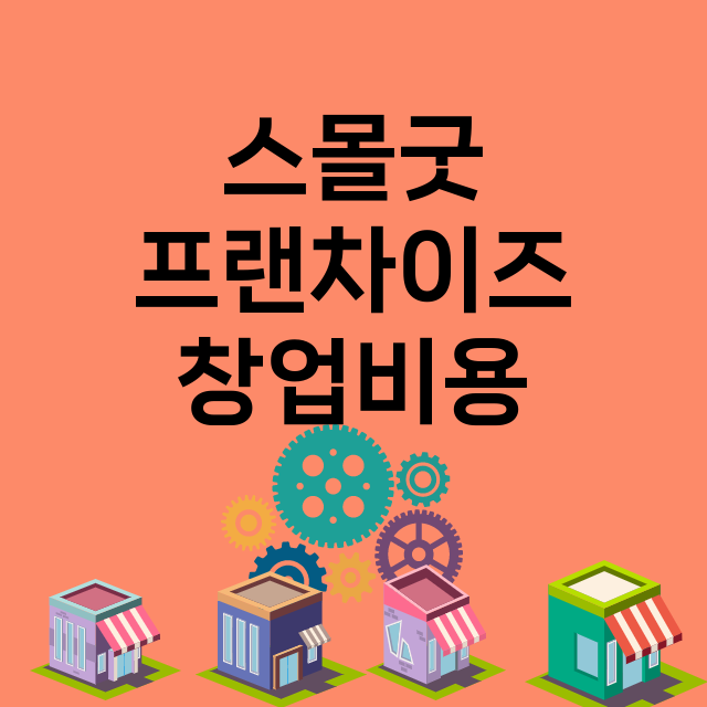 스몰굿_창업비용_평균매출_가맹비_보증금_점포수