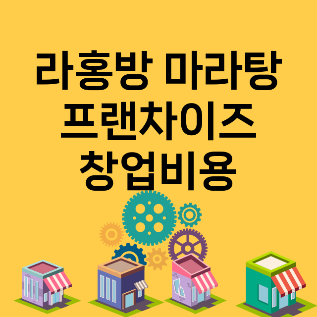 라홍방 마라탕_창업비용_평균매출_가맹비_보증금_점포수