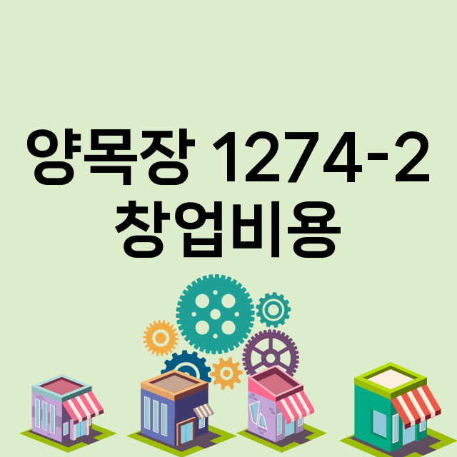 양목장 1274-2_창업비용_평균매출_가맹비_보증금_점포수