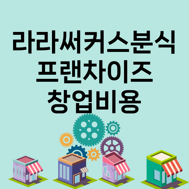 라라써커스분식_창업비용_평균매출_가맹비_보증금_점포수