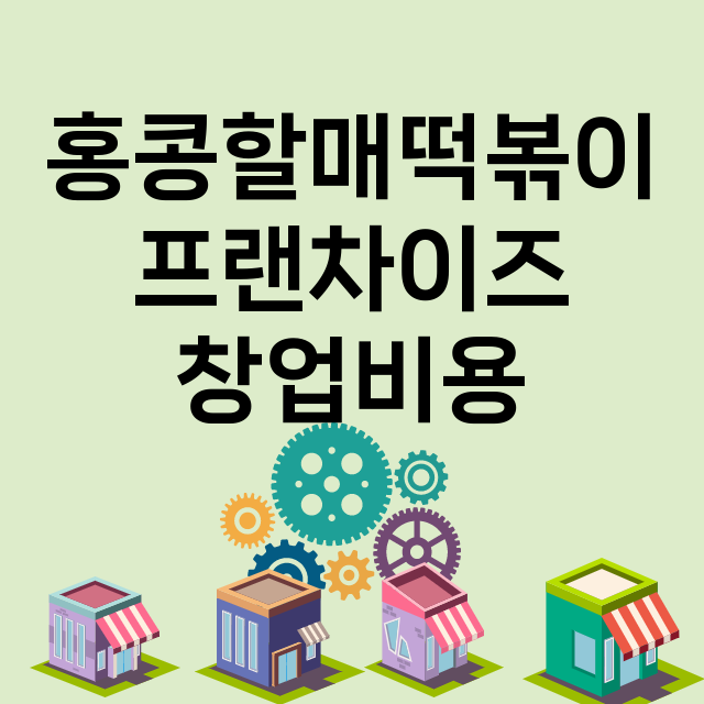 홍콩할매떡볶이_창업비용_평균매출_가맹비_보증금_점포수