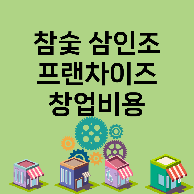 참숯 삼인조_창업비용_평균매출_가맹비_보증금_점포수