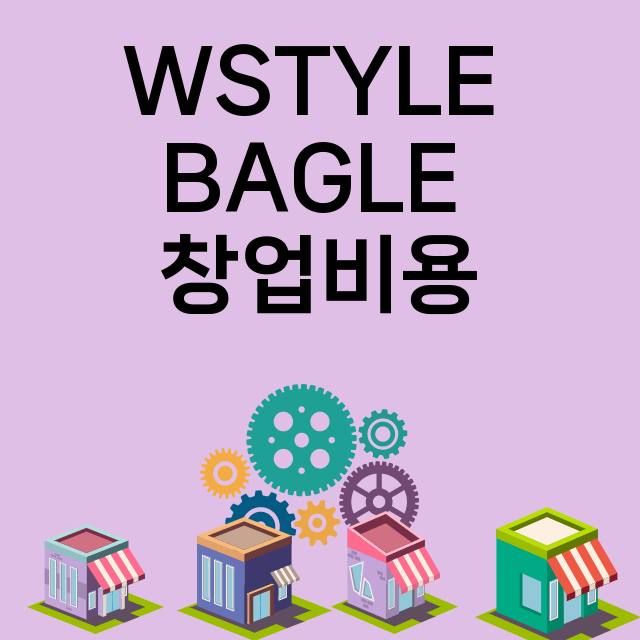 WSTYLE BAGLE_창업비용_평균매출_가맹비_보증금_점포수