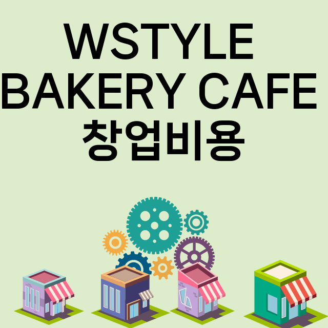 WSTYLE BAKERY CAFE_창업비용_평균매출_가맹비_보증금_점포수