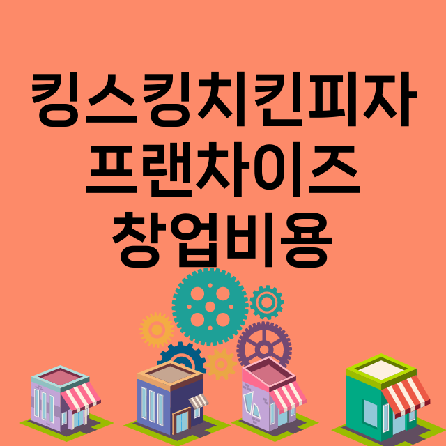 킹스킹치킨피자_창업비용_평균매출_가맹비_보증금_점포수