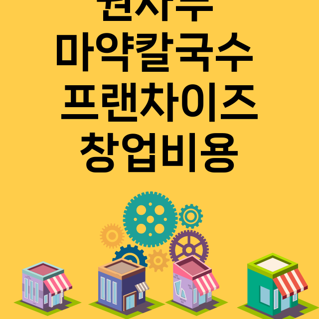 권사부 마약칼국수_창업비용_평균매출_가맹비_보증금_점포수