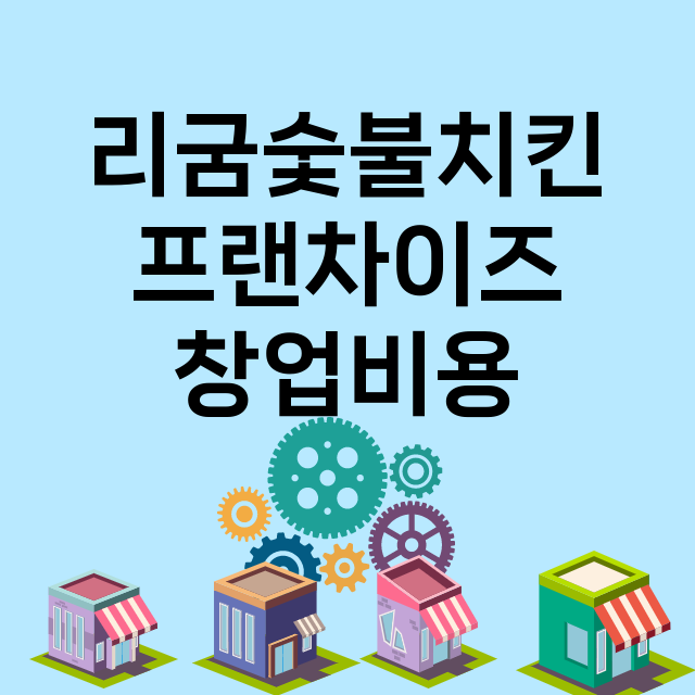 리굼숯불치킨_창업비용_평균매출_가맹비_보증금_점포수