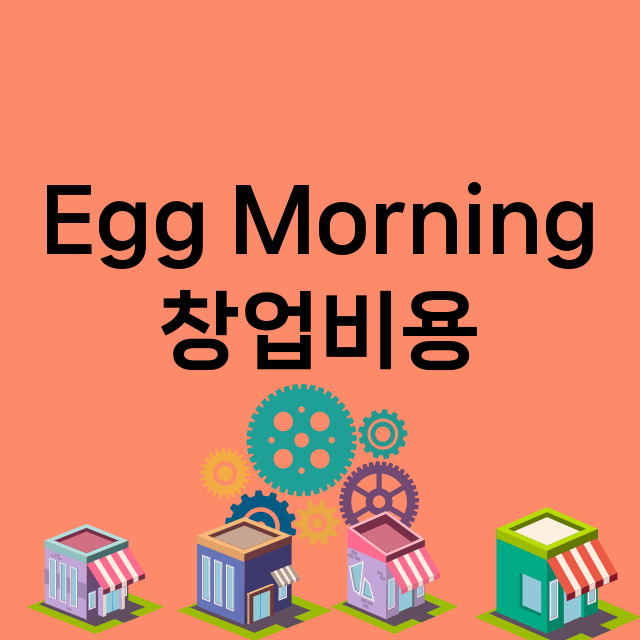 Egg Morning_창업비용_평균매출_가맹비_보증금_점포수