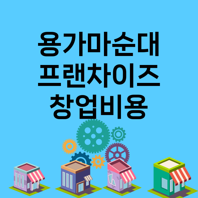 용가마순대_창업비용_평균매출_가맹비_보증금_점포수