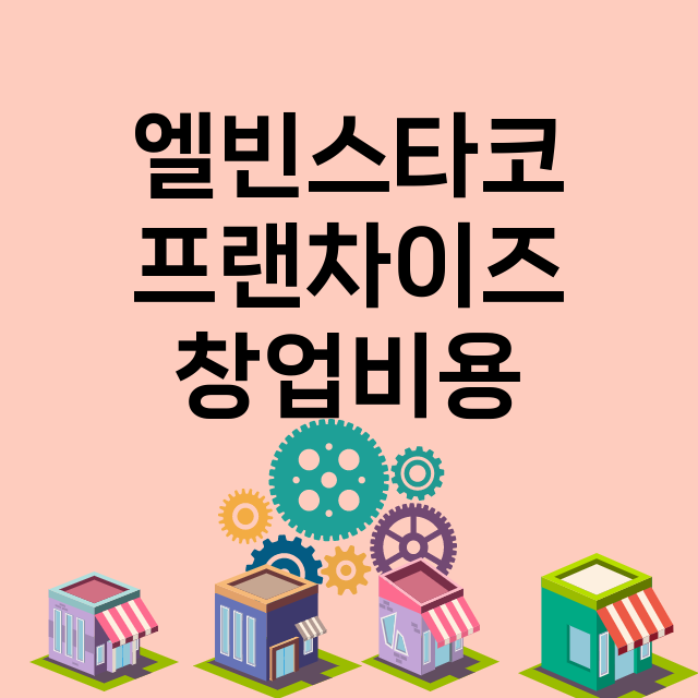 엘빈스타코_창업비용_평균매출_가맹비_보증금_점포수