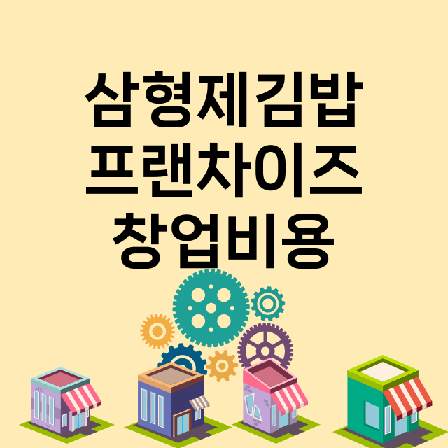 삼형제김밥_창업비용_평균매출_가맹비_보증금_점포수