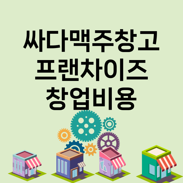 싸다맥주창고_창업비용_평균매출_가맹비_보증금_점포수