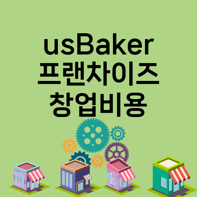 usBaker_창업비용_평균매출_가맹비_보증금_점포수