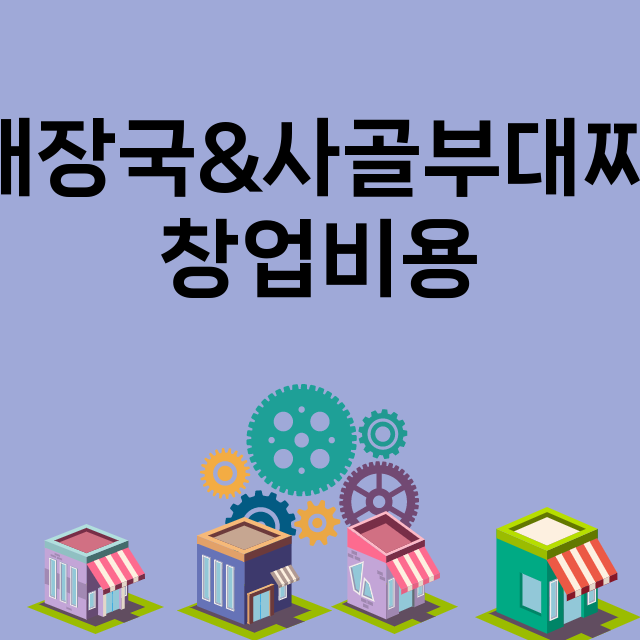 뼈해장국&사골부대찌개_창업비용_평균매출_가맹비_보증금_점포수