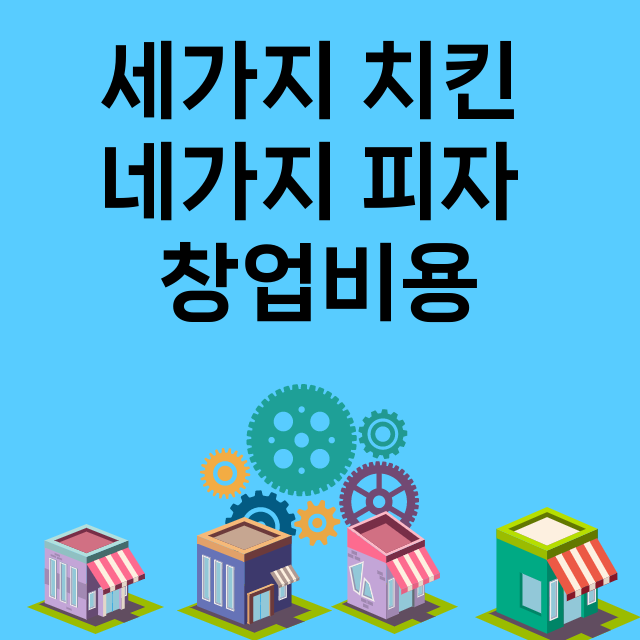 세가지 치킨 네가지 피자_창업비용_평균매출_가맹비_보증금_점포수