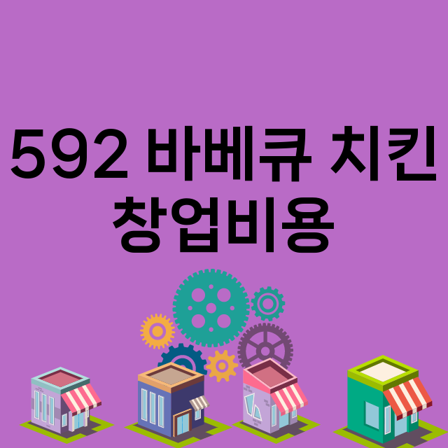 592 바베큐 치킨_창업비용_평균매출_가맹비_보증금_점포수