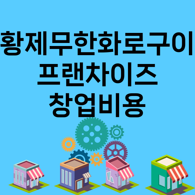 황제무한화로구이_창업비용_평균매출_가맹비_보증금_점포수